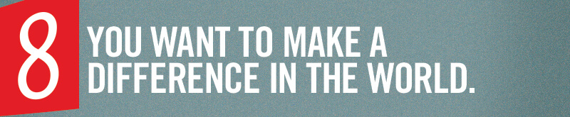 Sie wollen einen Unterschied in der Welt machen.