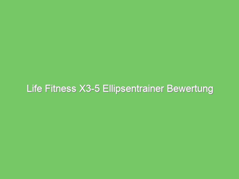 Life Fitness X3-5 Ellipsentrainer Bewertung